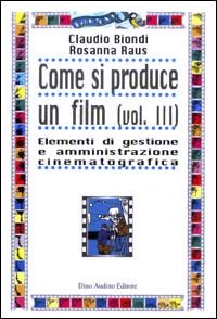 Come si produce un film. Vol. 3: Elementi di gestione e amministrazione cinematografica.