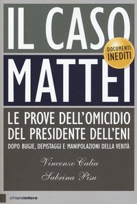 Il caso Mattei. Le prove dell'omicidio del presidente dell'Eni dopo bugie, depistaggi e manipolazioni della verità