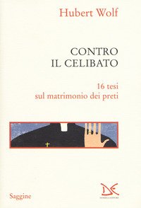 Contro il celibato. 16 tesi sul matrimonio dei preti