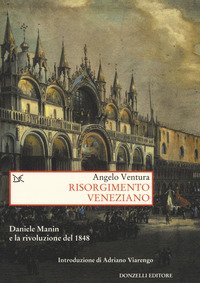 Risorgimento veneziano. Daniele Manin e la rivoluzione del 1848