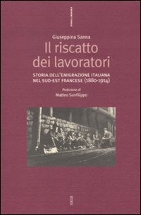 Il riscatto dei lavoratori. Storia dell'emigrazione italiana nel sud-est francese (1880-1914)