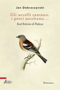 Gli uccelli cantano, i pesci ascoltano... Sant'Antonio di Padova
