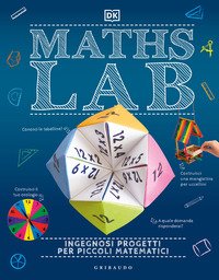 Maths Lab. Ingegnosi progetti per giovani matematici