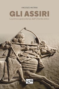 Gli Assiri. La prima superpotenza dell'Oriente antico