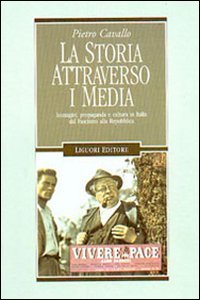 La storia attraverso i media. Immagini, propaganda e cultura in Italia dal fascismo alla Repubblica