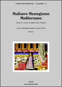 Medioevo Mezzogiorno Mediterraneo. Studi in onore di Mario Del Treppo. Vol. 1