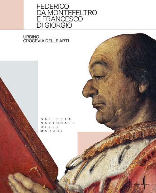 Federico da Montefeltro e Francesco di Giorgio. Urbino crocevia delle arti