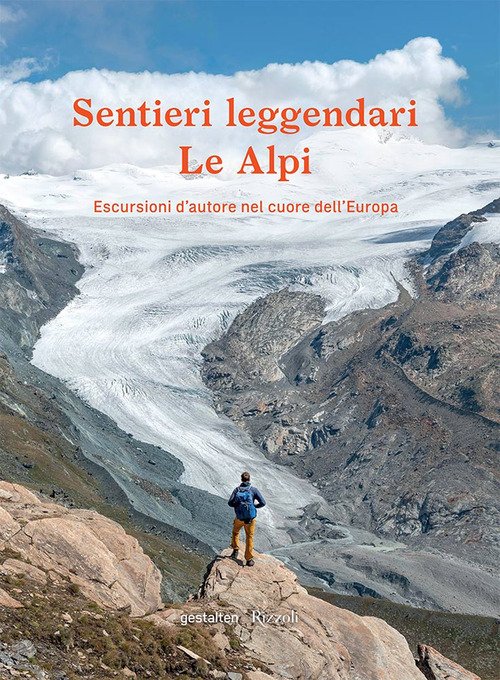 Sentieri leggendari. Le Alpi. Escursioni d'autore nel cuore dell'Europa