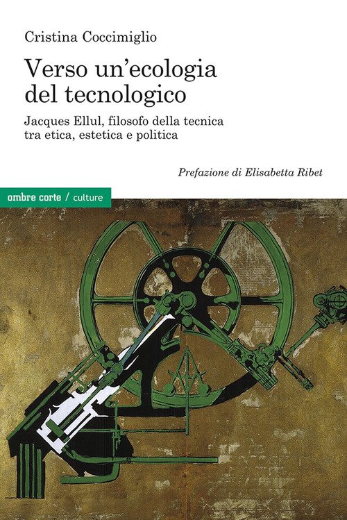 Verso un'ecologia del tecnologico. Jacques Ellul, filosofo della tecnica tra etica, estetica e politica