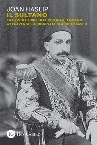 Il sultano. La dissoluzione dell'impero ottomano attraverso la biografia di Abdulhamit II