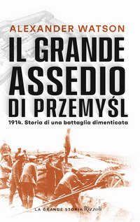 Il grande assedio di Przemysl. 1914. Storia di una battaglia dimenticata