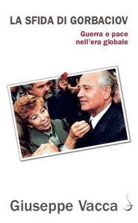 La sfida di Gorbaciov. Guerra e pace nell'era globale