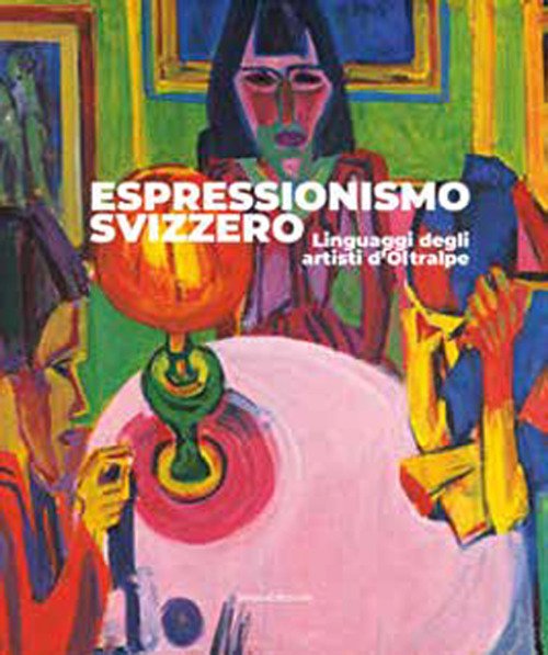 Espressionismo svizzero. Linguaggi degli artisti d'Oltralpe. Ediz. italiana e francese