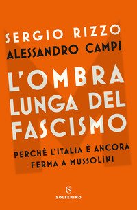 L'ombra lunga del fascismo. Perché l'Italia è ancora ferma a Mussolini