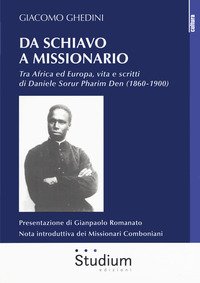Da schiavo a missionario. Tra Africa ed Europa, vita e scritti di Daniele Sorur Pharim Den (1860-1900)