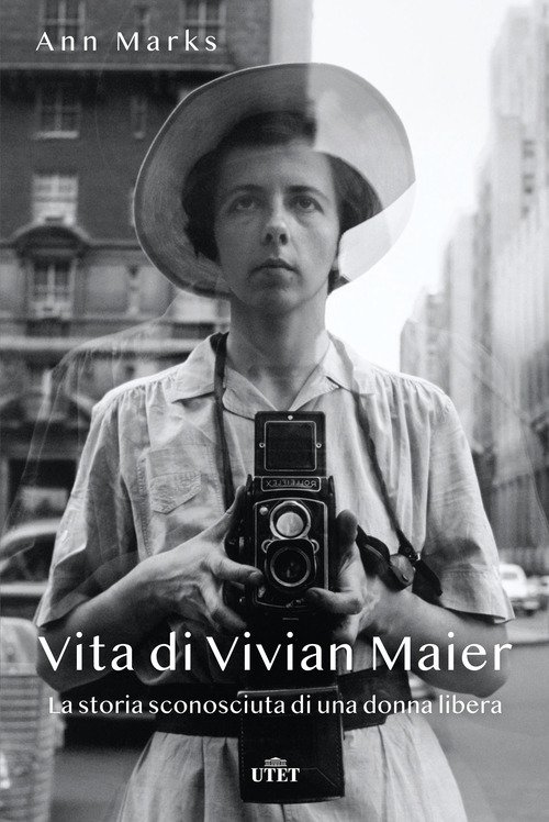Vita di Vivian Maier. La storia sconosciuta di una donna libera