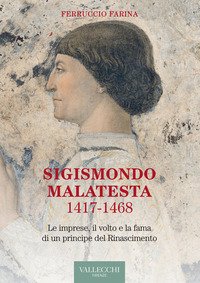 Sigismondo Malatesta 1417-1468. Le imprese, il volto e la fama di un principe del Rinascimento