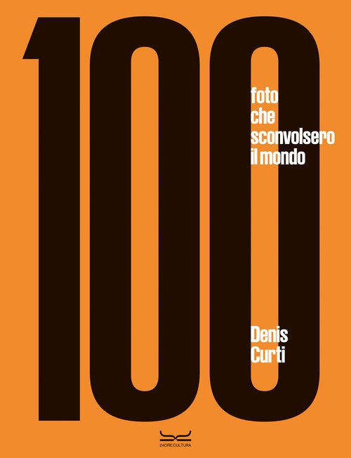 100 fotografie che sconvolsero il mondo