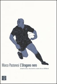 L'uragano nero. Lomu, vita morte e mete di un All Black