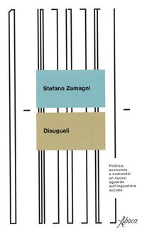 Disuguali. Politica, economia e comunità: un nuovo sguardo sull'ingiustizia sociale