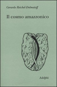 Il cosmo amazzonico. Simbolismo degli indigeni tukano del Vaupés