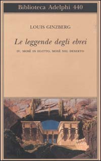 Le leggende degli ebrei. Vol. 4: Mosè in Egitto, Mosè nel deserto.