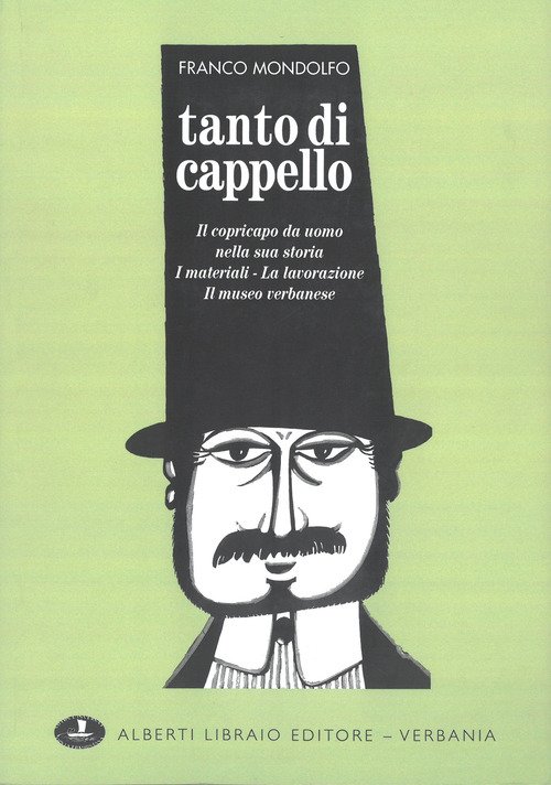 Tanto di cappello. Il copricapo da uomo nella sua storia, i materiali, la lavorazione, il museo verbanese