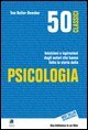 50 classici della psicologia. Intuizioni e ispirazioni dagli autori che hanno fatto la storia della psicologia