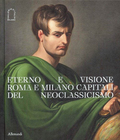 Eterno e visione. Roma e Milano capitali del Neoclassicismo. Catalogo della mostra (Milano, 28 novembre 2025-6 aprile 2026)