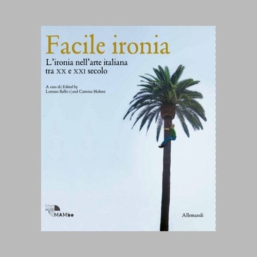 Facile ironia. L'ironia nell'arte italiana tra XX e XXI secolo. Catalogo della mostra (Bologna, 6 febbraio-7 settembre 2025)