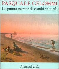 Pasquale Celommi. La pittura tra rotte di scambi culturali