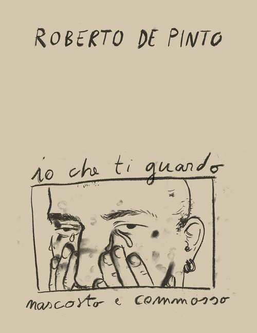 Roberto de Pinto. Io che ti guardo nascosto e commosso