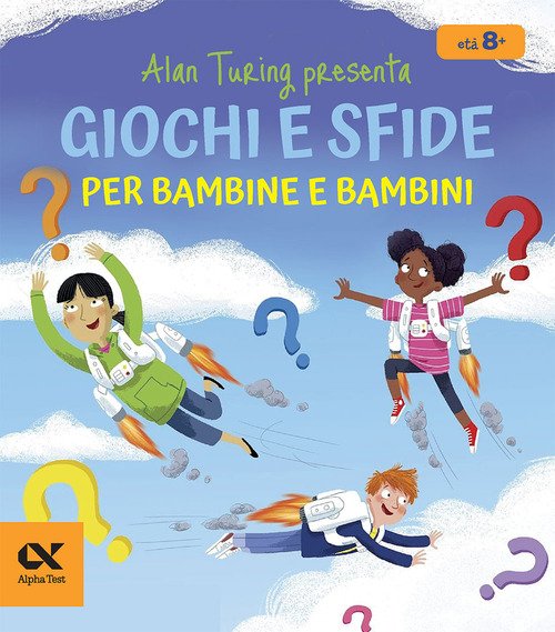 Alan Turing presenta: giochi e sfide per bambine e bambini. Con indovinelli numerici per sviluppare il pensiero logico