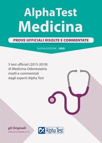 Alpha Test. Medicina. Prove ufficiali risolte e commentate. 5 test ufficiali (2015-2019) di Medicina-Odontoiatria risolti e commentati dagli esperti di Alpha Test