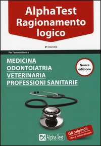 Alpha Test. Ragionamento logico. Per l'ammissione a medicina, odontoiatria, veterinaria, professioni sanitarie. Manuale di preparazione