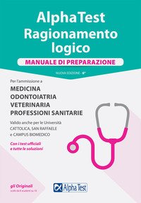 Alpha Test. Ragionamento logico. Per l'ammissione a medicina, odontoiatria, veterinaria, professioni sanitarie. Manuale di preparazione