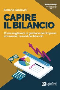 Capire il bilancio. Come migliorare la gestione dell'impresa attraverso i numeri del bilancio