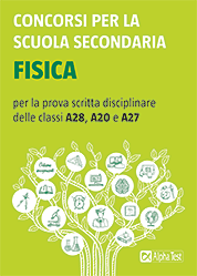 Concorsi per la scuola secondaria. Fisica per la prova scritta disciplinare delle classi A28, A20 e A27