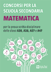 Concorsi per la scuola secondaria. Matematica per la prova scritta disciplinare delle classi A28, A26, A27 e A47