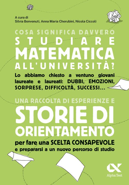 Cosa significa davvero studiare matematica all'università? Una raccolta di esperienze e storie di orientamento per fare una scelta consapevole e prepararsi a un nuovo percorso di studio