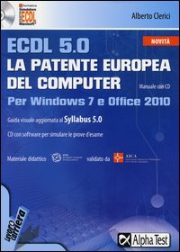 ECDL 5.0. La patente europea del computer. Per Windows 7 e Office 2010