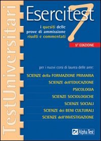 Esercitest. Vol. 7: I quesiti delle prove di ammissione risolti e commentati per i nuovi corsi di laurea delle aree: scienze della formazione primaria....