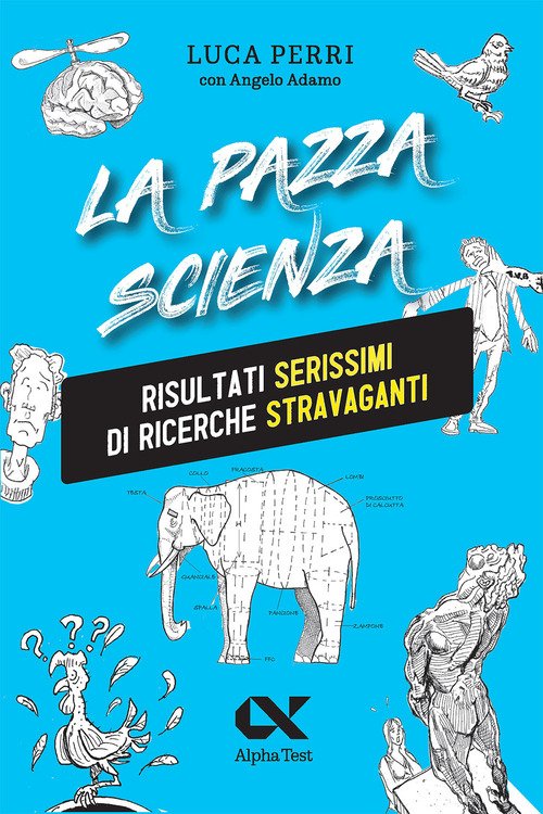 La pazza scienza. Risultati serissimi di ricerche stravaganti
