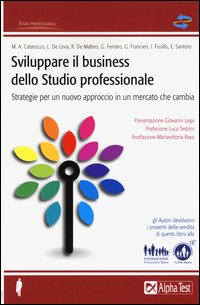 Sviluppare il business dello studio professionale. Strategie per un nuovo approccio in un mercato che cambia