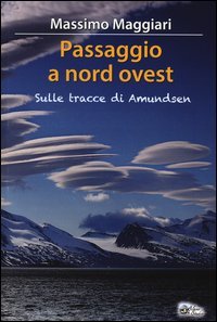 Passaggio a Nord-Ovest. Sulle tracce di Amundsen