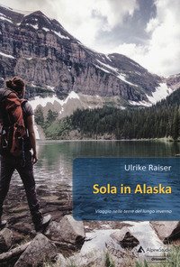 Sola in Alaska viaggio nelle terre del lungo inverno