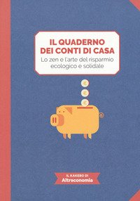 Il quaderno dei conti di casa. Lo zen e l'arte del risparmio ecologico e solidale. Il kakebo di Altreconomia