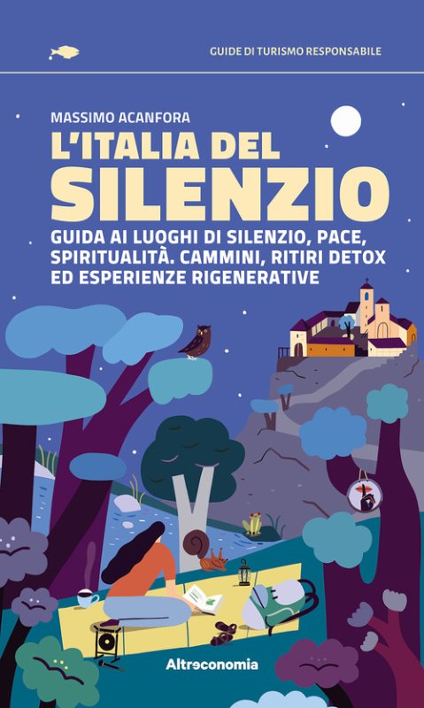 L'Italia del silenzio. Guida ai luoghi di silenzio, pace, spiritualità. Cammini, ritiri detox ed esperienze rigenerative