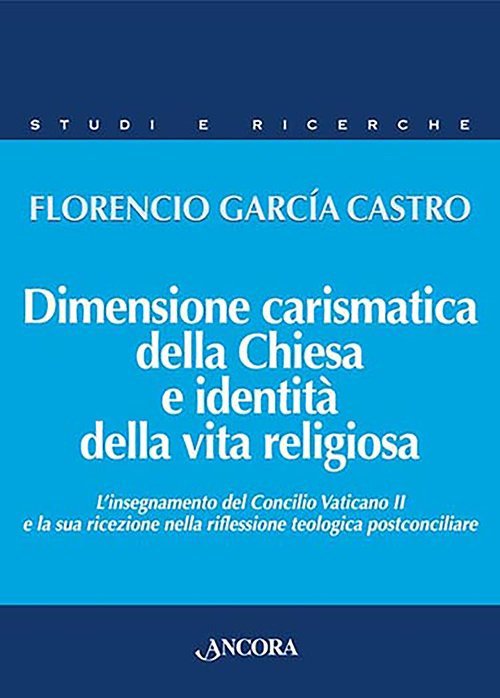 Dimensione carismatica della Chiesa e identità della vita religiosa. L'insegnamento del Concilio Vaticano II e la sua ricezione nella riflessione teologica postconciliare