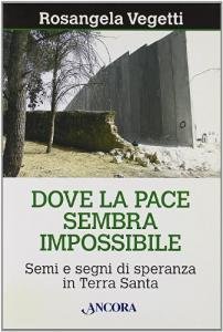Dove la pace sembra impossibile. Semi e segni di speranza in Terra Santa
